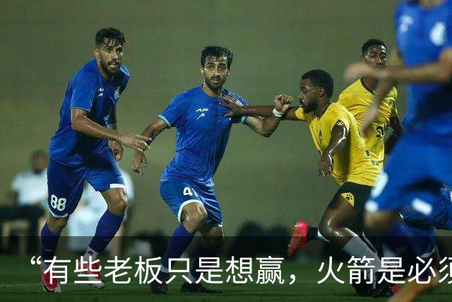 “有些老板只是想赢，火箭是必须赢”：费尔蒂塔谈夺冠目标