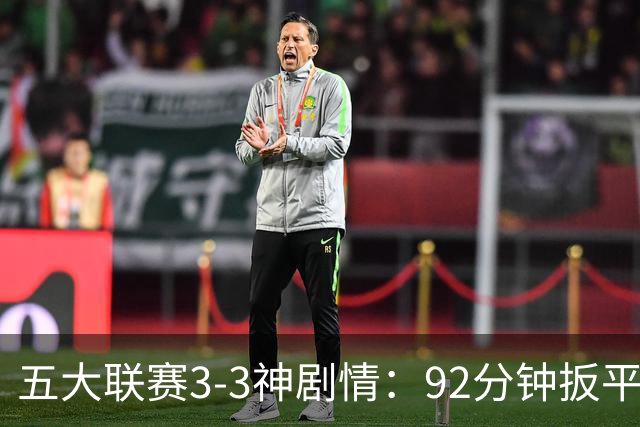 五大联赛3-3神剧情：92分钟扳平 95分钟遭准绝杀 100分钟读秒绝平