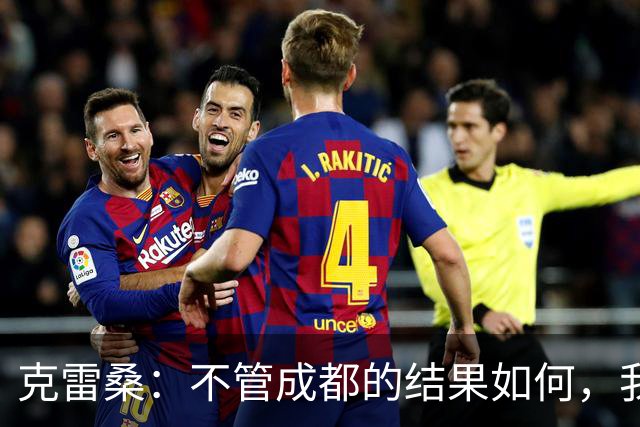 克雷桑：不管成都的结果如何，我们回到主场会全力以赴争胜