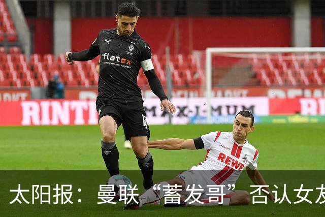 太阳报：曼联“蓄发哥”否认女友逼他剪发，称会坚持到球队5连胜