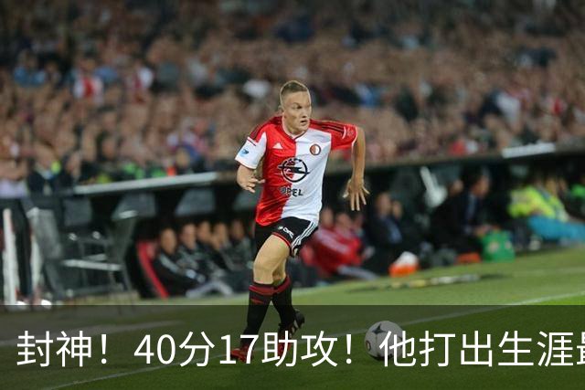 封神！40分17助攻！他打出生涯最佳一战！