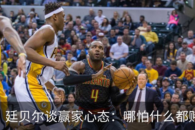 廷贝尔谈赢家心态：哪怕什么都赌不上，你也想赢
