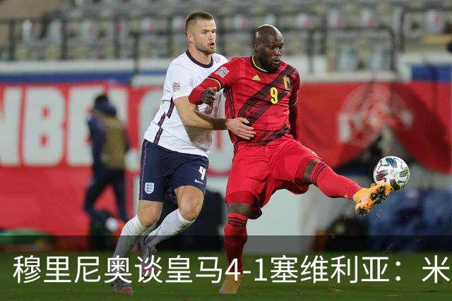 穆里尼奥谈皇马4-1塞维利亚：米利唐回归提振士气