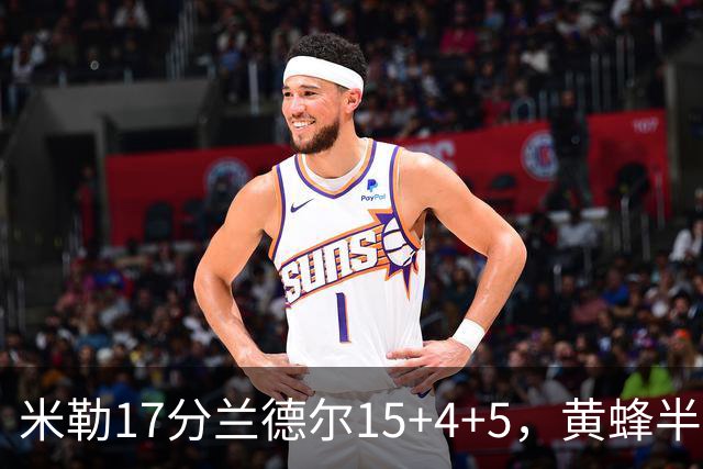 米勒17分兰德尔15+4+5，黄蜂半场领先篮网6分