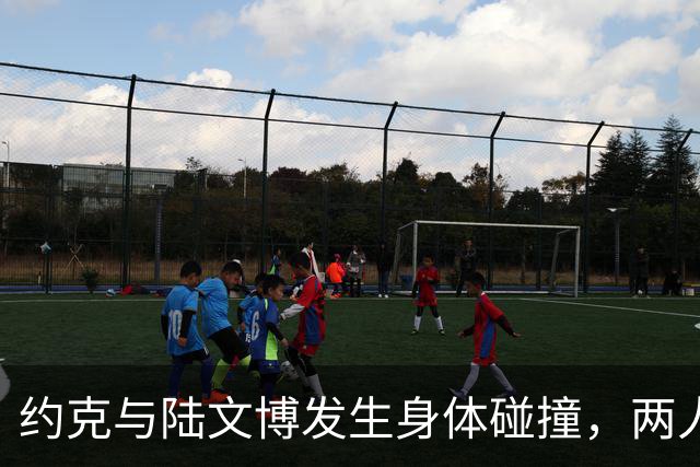 约克与陆文博发生身体碰撞，两人产生小摩擦