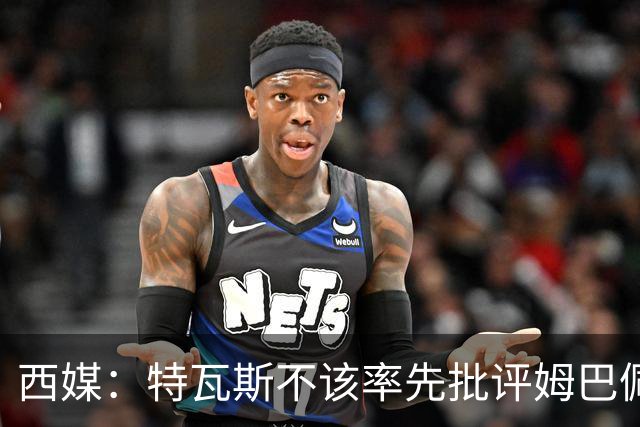 西媒：特瓦斯不该率先批评姆巴佩；球员道歉不是迫于压力