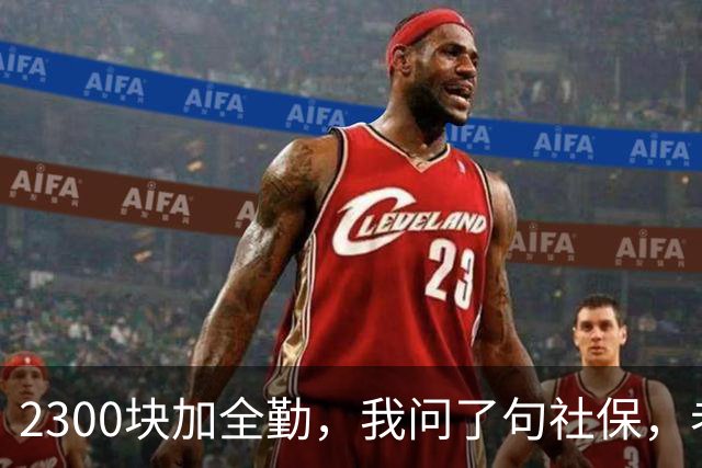 2300块加全勤，我问了句社保，老板脸一沉：你去别家吧