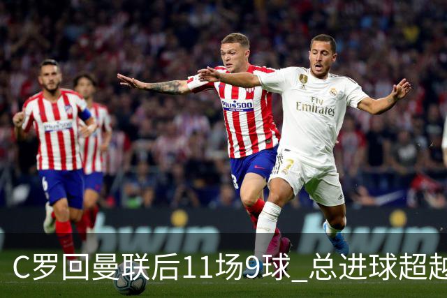 C罗回曼联后11场9球 总进球超越了索帅