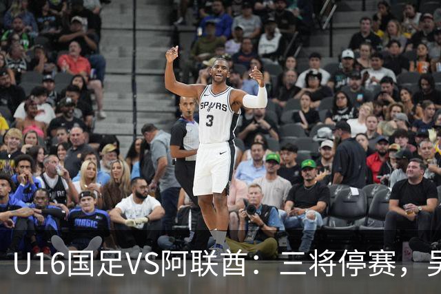 U16国足VS阿联酋：三将停赛，吴比乐坐镇中场，袁博涵领衔刘宇洋冲锋